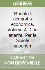 Moduli di geografia economica. Volume A. Con atlante. Per le Scuole superiori (1) libro