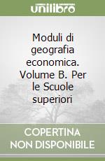 Moduli di geografia economica. Volume B. Per le Scuole superiori (1) libro