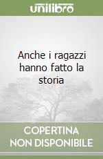 Anche i ragazzi hanno fatto la storia libro