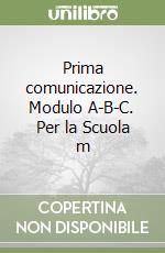 Prima comunicazione. Modulo A-B-C. Per la Scuola m libro