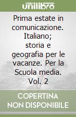 Prima estate in comunicazione. Italiano; storia e geografia per le vacanze. Per la Scuola media. Vol. 2 libro