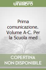 Prima comunicazione. Volume A-C. Per la Scuola med libro