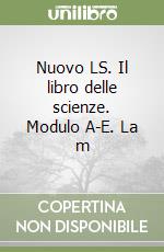 Nuovo LS. Il libro delle scienze. Modulo A-E. La m libro