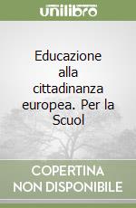 Educazione alla cittadinanza europea. Per la Scuol libro