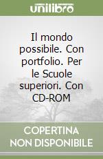 Il mondo possibile. Con portfolio. Per le Scuole superiori. Con CD-ROM