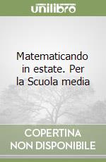 Matematicando in estate. Per la Scuola media libro