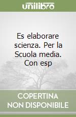 Es elaborare scienza. Per la Scuola media. Con esp libro