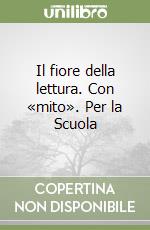 Il fiore della lettura. Con «mito». Per la Scuola  libro