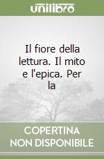 Il fiore della lettura. Il mito e l'epica. Per la  libro