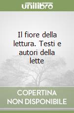 Il fiore della lettura. Testi e autori della lette libro