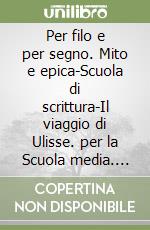 Per filo e per segno. Mito e epica-Scuola di scrittura-Il viaggio di Ulisse. per la Scuola media. Con e-book. Con espansione online. Vol. 1 libro