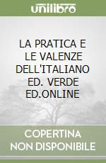 LA PRATICA E LE VALENZE DELL'ITALIANO ED. VERDE ED.ONLINE libro