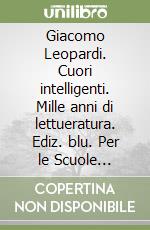 Giacomo Leopardi. Cuori intelligenti. Mille anni di lettueratura. Ediz. blu. Per le Scuole superiori. Con e-book. Con espansione online libro usato