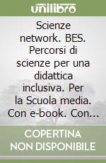 Scienze network. BES. Percorsi di scienze per una didattica inclusiva. Per la Scuola media. Con e-book. Con espansione online libro