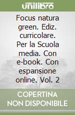 Focus natura green. Ediz. curricolare. Per la Scuola media. Con e-book. Con espansione online. Vol. 2 libro