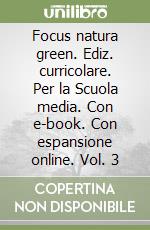 Focus natura green. Ediz. curricolare. Per la Scuola media. Con e-book. Con espansione online. Vol. 3 libro