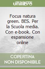 Focus natura green. BES. Per la Scuola media. Con e-book. Con espansione online libro