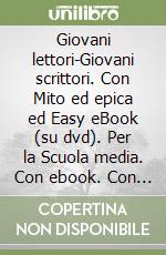 Giovani lettori-Giovani scrittori. Con Mito ed epica ed Easy eBook (su dvd). Per la Scuola media. Con ebook. Con espansione online. Con DVD-ROM. Vol. 1 libro usato