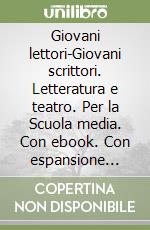 Giovani lettori-Giovani scrittori. Letteratura e teatro. Per la Scuola media. Con ebook. Con espansione online libro