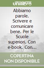 Abbiamo parole. Scrivere e comunicare bene. Per le Scuole superiori. Con e-book. Con espansione online libro