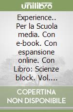 Experience.. Per la Scuola media. Con e-book. Con espansione online. Con Libro: Scienze block. Vol. A-B-C-D libro