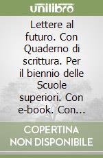 Lettere al futuro. Con Quaderno di scrittura. Per il biennio delle Scuole superiori. Con e-book. Con espansione online. Vol. A: Narrativa libro