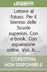 Lettere al futuro. Per il biennio delle Scuole superiori. Con e-book. Con espansione online. Vol. A: Narrativa libro