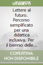 Lettere al futuro. Percorso semplificato per una didattica inclusiva. Per il biennio delle Scuole superiori. Con e-book. Con espansione online libro