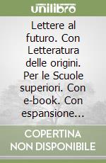 Lettere al futuro. Con Letteratura delle origini. Per le Scuole superiori. Con e-book. Con espansione online. Vol. B: Poesia e teatro libro