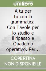 A tu per tu con la grammatica. Con Tavole per lo studio e il ripasso e Quaderno operativo. Per la Scuola media. Fonologia, lessico e morfosintassi-Comunicazione e scrittura libro