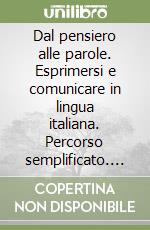 Dal pensiero alle parole. Esprimersi e comunicare in lingua italiana. Percorso semplificato. Per il biennio delle Scuole superiori. Con e-book. Con espansione online libro