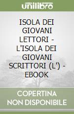 ISOLA DEI GIOVANI LETTORI - L'ISOLA DEI GIOVANI SCRITTORI (L') - EBOOK libro