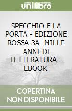 SPECCHIO E LA PORTA - EDIZIONE ROSSA 3A- MILLE ANNI DI LETTERATURA - EBOOK libro