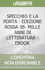 SPECCHIO E LA PORTA - EDIZIONE ROSSA 3B- MILLE ANNI DI LETTERATURA - EBOOK libro