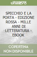 SPECCHIO E LA PORTA - EDIZIONE ROSSA - MILLE ANNI DI LETTERATURA - EBOOK libro