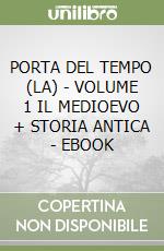 PORTA DEL TEMPO (LA) - VOLUME 1 IL MEDIOEVO + STORIA ANTICA - EBOOK libro