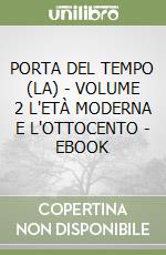 PORTA DEL TEMPO (LA) - VOLUME 2 L'ETÀ MODERNA E L'OTTOCENTO - EBOOK libro