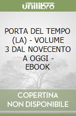 PORTA DEL TEMPO (LA) - VOLUME 3 DAL NOVECENTO A OGGI - EBOOK libro