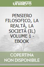 PENSIERO FILOSOFICO, LA REALTÀ, LA SOCIETÀ (IL) VOLUME 1 - EBOOK libro