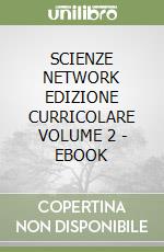 SCIENZE NETWORK EDIZIONE CURRICOLARE VOLUME 2 - EBOOK libro