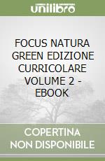 FOCUS NATURA GREEN EDIZIONE CURRICOLARE VOLUME 2 - EBOOK libro