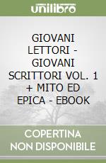 GIOVANI LETTORI - GIOVANI SCRITTORI VOL. 1 + MITO ED EPICA - EBOOK libro