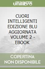 CUORI INTELLIGENTI EDIZIONE BLU AGGIORNATA VOLUME 2 - EBOOK libro