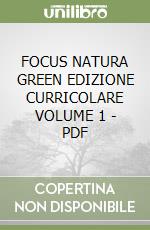 FOCUS NATURA GREEN EDIZIONE CURRICOLARE VOLUME 1 - PDF libro