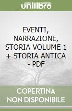 EVENTI, NARRAZIONE, STORIA VOLUME 1 + STORIA ANTICA  - PDF libro