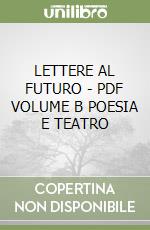 LETTERE AL FUTURO - PDF VOLUME B  POESIA E TEATRO libro