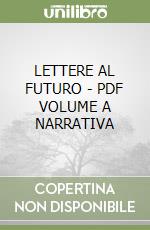 LETTERE AL FUTURO - PDF VOLUME A  NARRATIVA libro