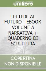 LETTERE AL FUTURO - EBOOK VOLUME A  NARRATIVA + QUADERNO DI SCRITTURA libro