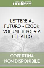 LETTERE AL FUTURO - EBOOK VOLUME B POESIA E TEATRO libro