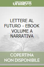 LETTERE AL FUTURO - EBOOK VOLUME A NARRATIVA libro